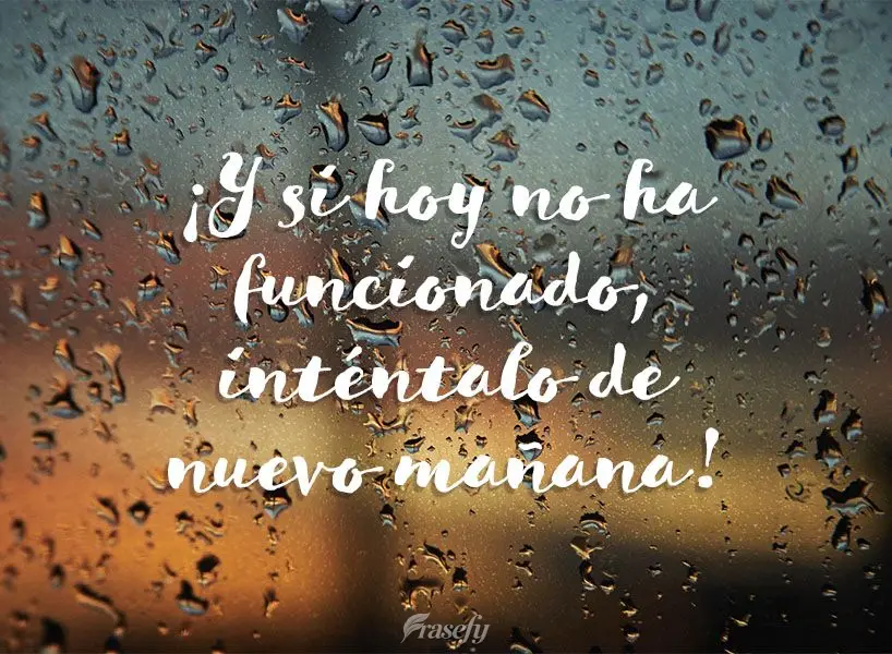 ¡Y si hoy no ha funcionado, inténtalo de nuevo mañana!
