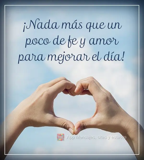 ¡Nada más que un poco de fe y amor para mejorar el día!