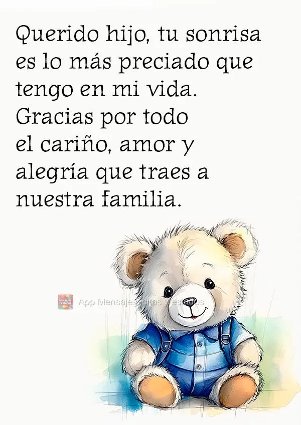Querido hijo, tu sonrisa es lo más preciado que tengo en mi vida. Gracias por todo el cariño, amor y alegría que traes a nuestra familia.