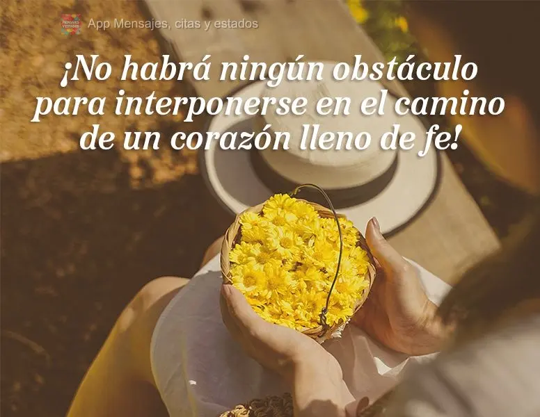 ¡No habrá ningún obstáculo para interponerse en el camino de un corazón lleno de fe!