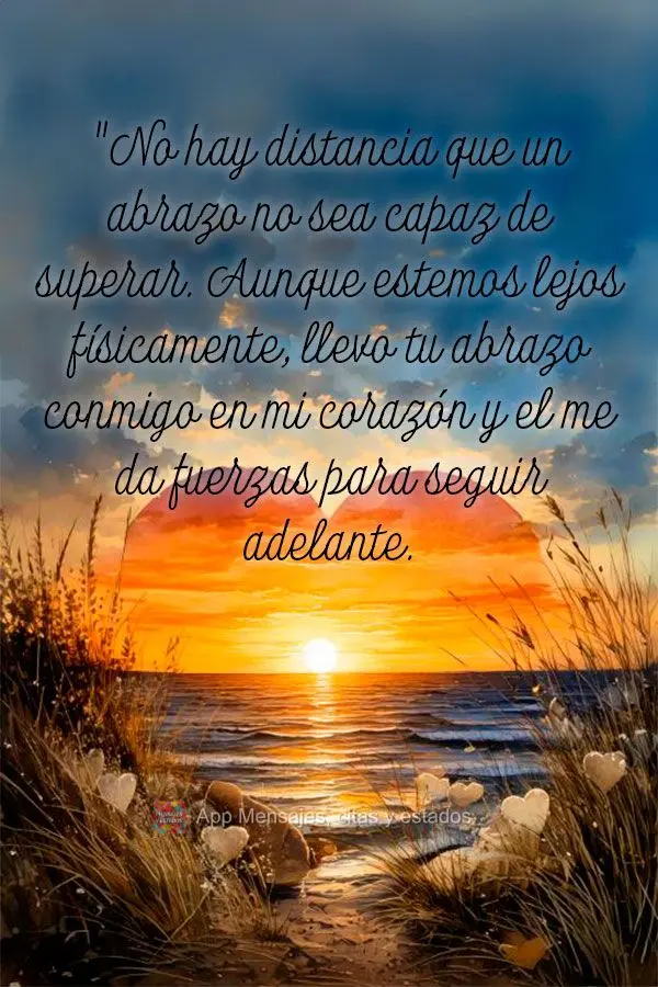 "No hay distancia que un abrazo no sea capaz de superar. Aunque estemos lejos físicamente, llevo tu abrazo conmigo en mi corazón y el me da fuerzas par...