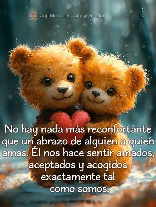 No hay nada más reconfortante que un abrazo de alguien a quien amas. Él nos hace sentir amados, aceptados y acogidos exactamente tal como somos.