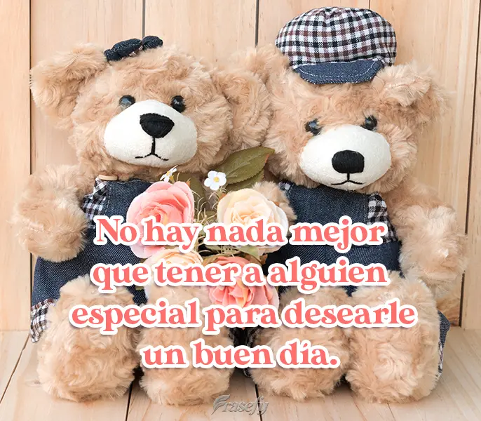 No hay nada mejor que tener a alguien especial para desearle un buen día.