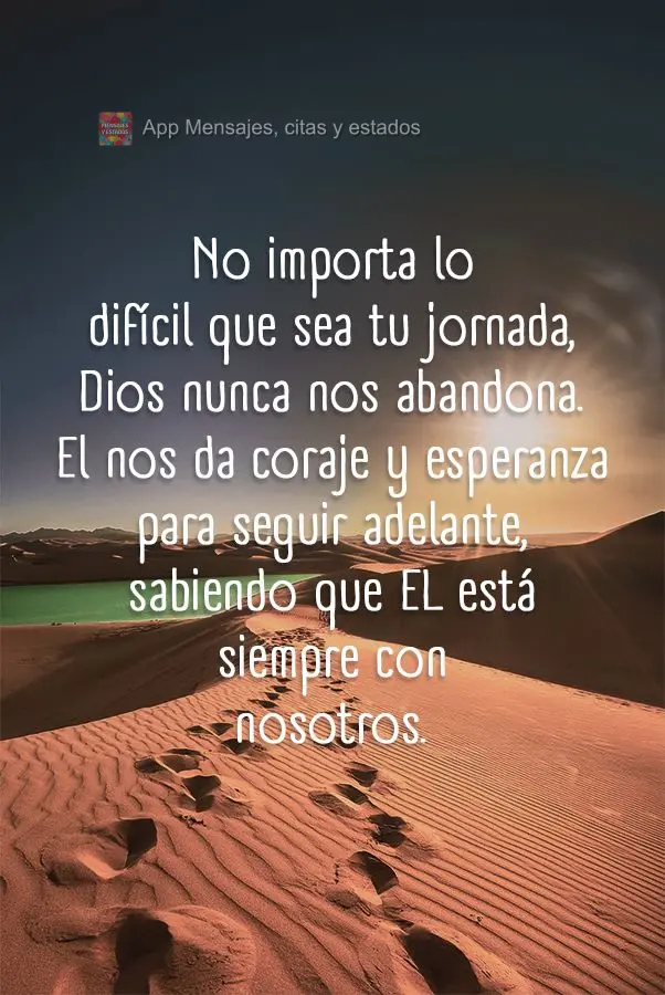 No importa lo difícil que sea tu jornada, Dios nunca nos abandona. El nos da coraje y esperanza para seguir adelante, sabiendo que EL está siempre con ...