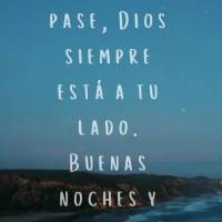 No importa lo que pase, Dios siempre está a tu lado. Buenas noches y confía en Él.