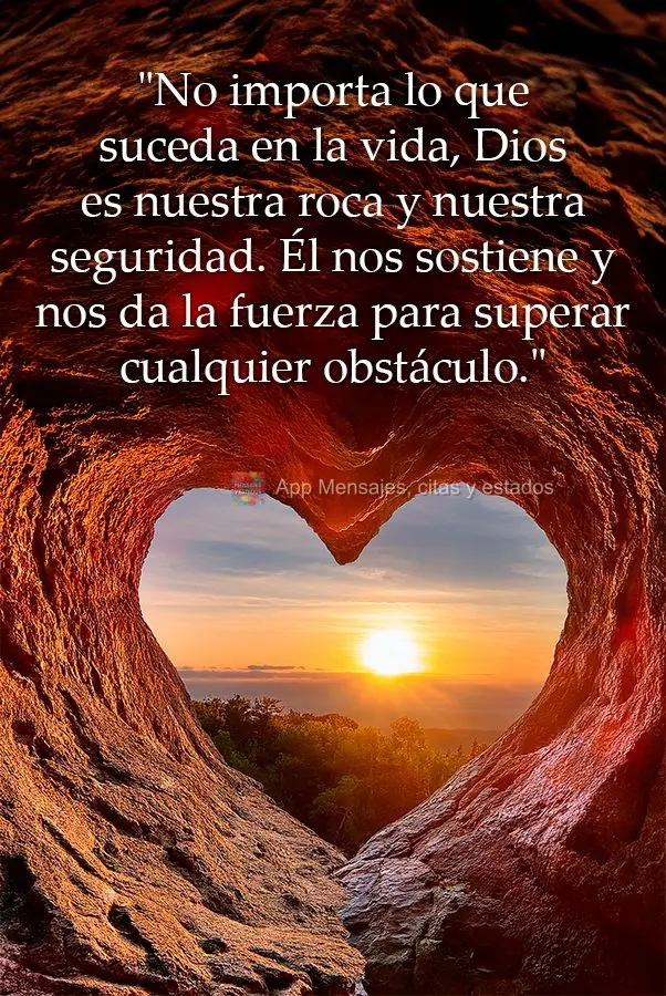 "No importa lo que suceda en la vida, Dios es nuestra roca y nuestra seguridad. Él nos sostiene y nos da la fuerza para superar cualquier obstáculo."...