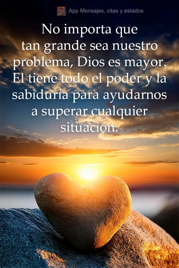 No importa que tan grande sea nuestro problema, Dios es mayor. El tiene todo el poder y la sabiduría para ayudarnos a superar cualquier situación.
