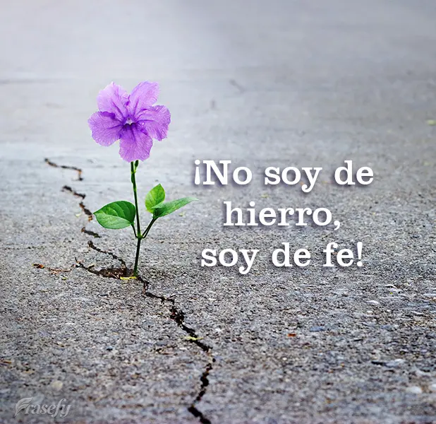 ¡No soy de hierro, soy de fe!