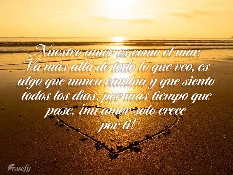 Nosso amor é como o mar. Vai além de tudo o que vejo, é algo que nunca muda e que a cada dia eu sinto, por mais que o tempo passe meu amor só cresce ...