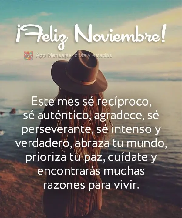 Este mes sé recíproco, sé auténtico, agradece, sé perseverante, sé intenso y verdadero, abraza tu mundo, prioriza tu paz, cuídate y encontrarás m...