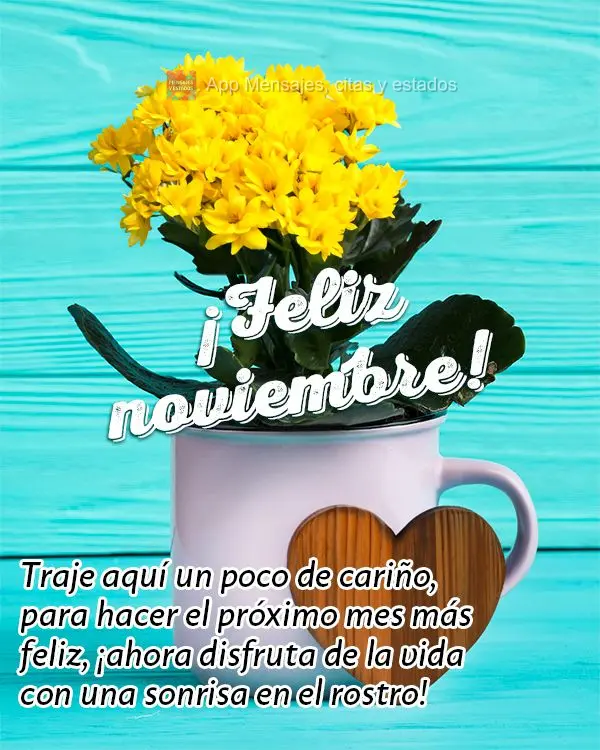 Traje aquí un poco de cariño, para hacer el próximo mes más feliz, ¡ahora disfruta de la vida con una sonrisa en el rostro! ¡Feliz noviembre!