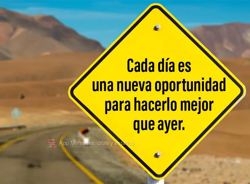 Cada día es una nueva oportunidad para hacerlo mejor que ayer.