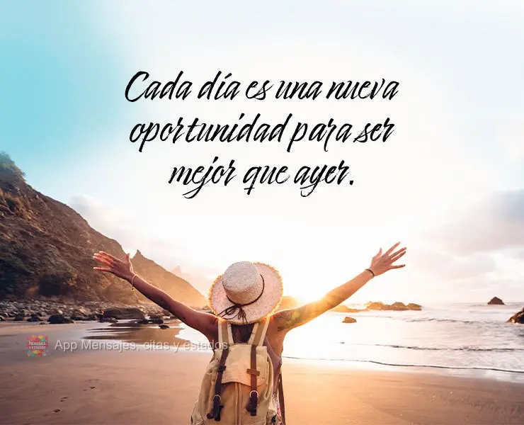 Cada día es una nueva oportunidad para ser mejor que ayer.