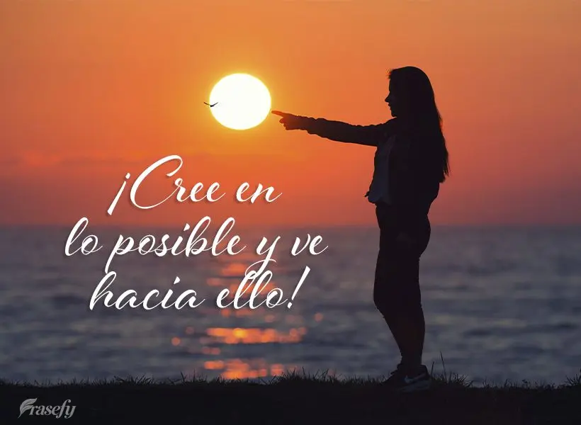 ¡Cree en lo posible y ve hacia ello!