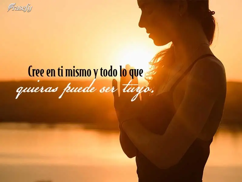 Cree en ti mismo y todo lo que quieras puede ser tuyo.