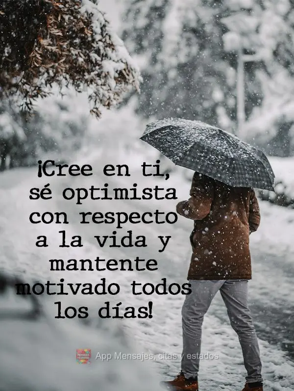 ¡Cree en ti, sé optimista con respecto a la vida y mantente motivado todos los días!