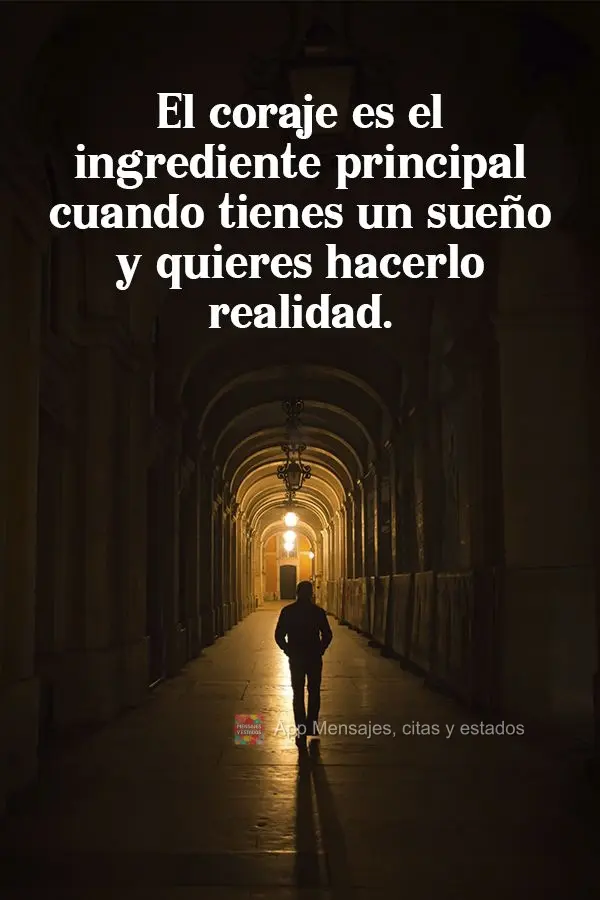El coraje es el ingrediente principal cuando tienes un sueño y quieres hacerlo realidad.