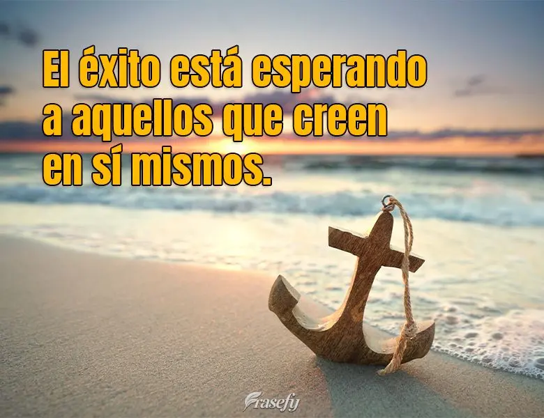 El éxito está esperando a aquellos que creen en sí mismos.
