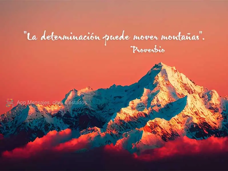 "La determinación puede mover montañas". Proverbio
