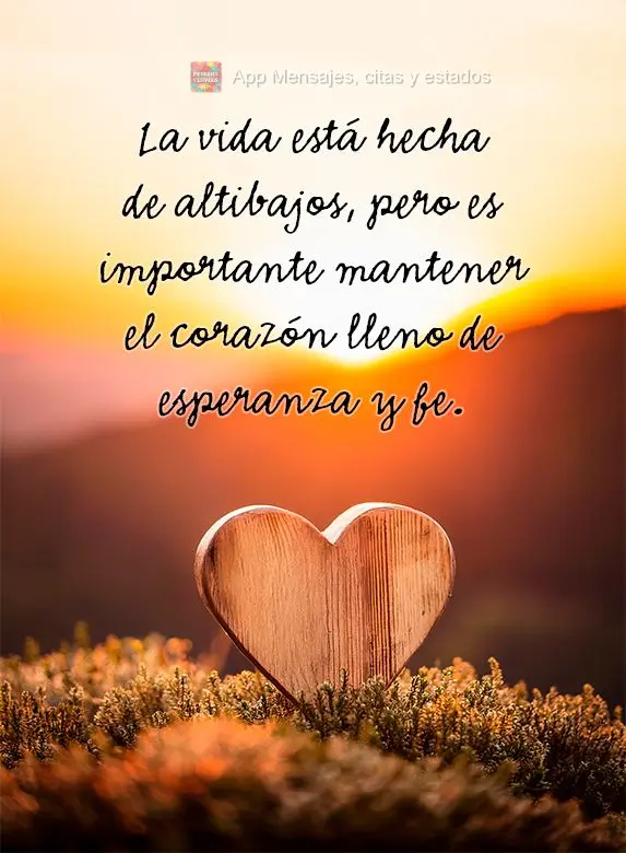 La vida está hecha de altibajos, pero es importante mantener el corazón lleno de esperanza y fe.