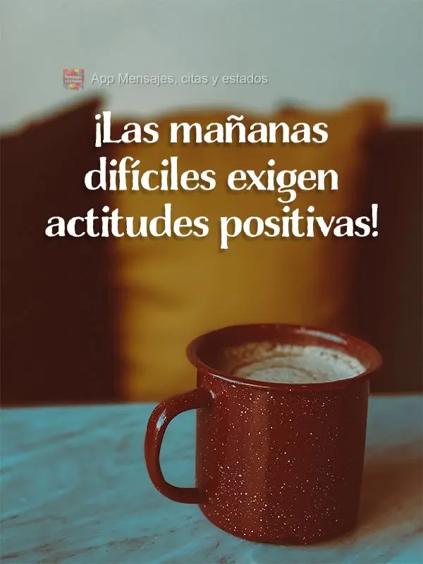 ¡Las mañanas difíciles exigen actitudes positivas!