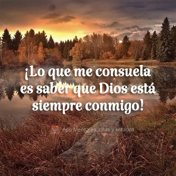 ¡Lo que me consuela es saber que Dios está siempre conmigo!