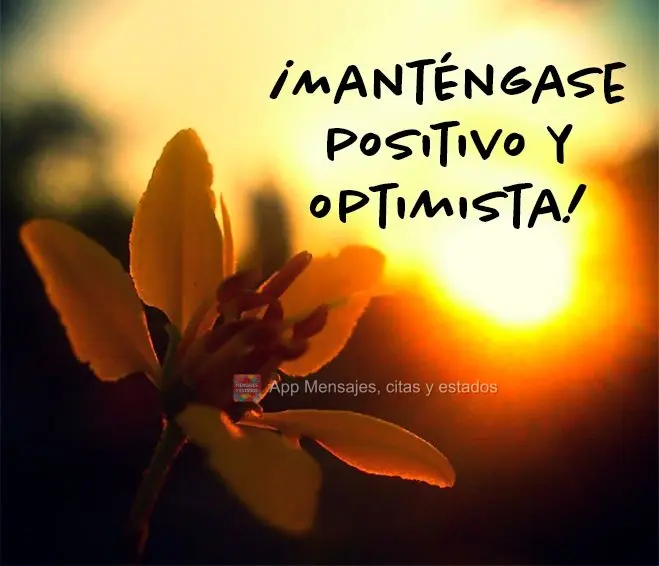 ¡Manténgase positivo y optimista!