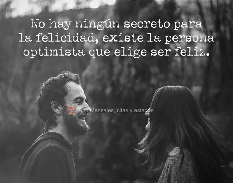 No hay ningún secreto para la felicidad, existe la persona optimista que elige ser feliz.