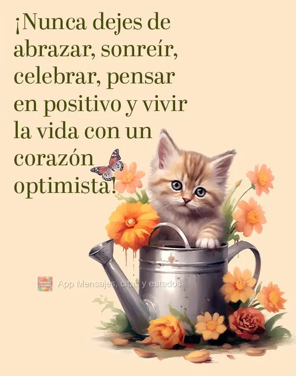 ¡Nunca dejes de abrazar, sonreír, celebrar, pensar en positivo y vivir la vida con un corazón optimista!