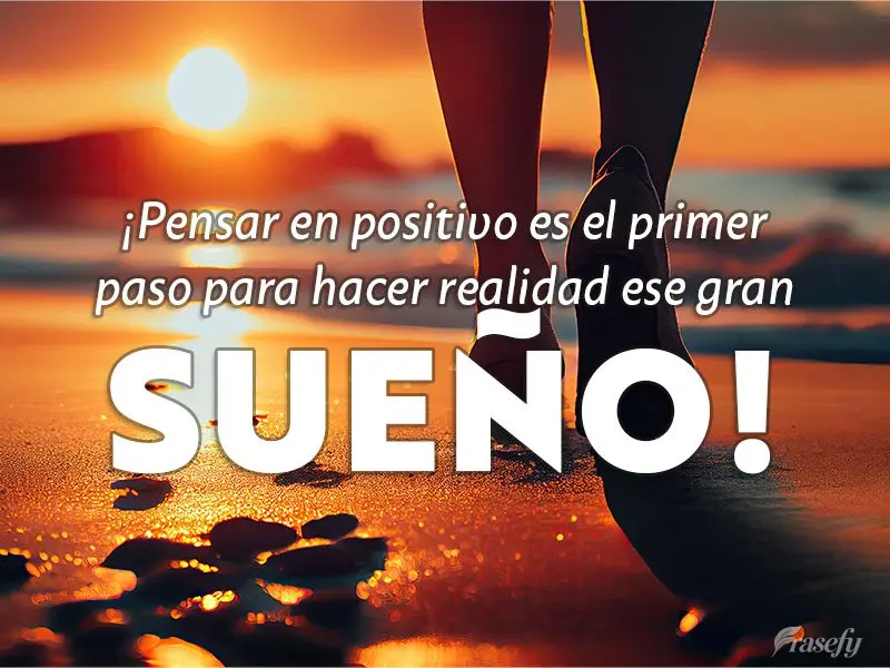 ¡Pensar en positivo es el primer paso para hacer realidad ese gran sueño!