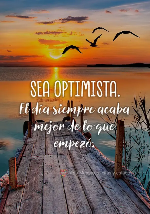 Sea optimista. El día siempre acaba mejor de lo que empezó.