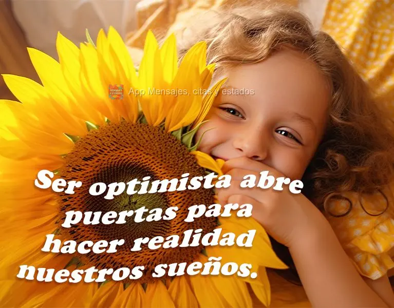 Ser optimista abre puertas para hacer realidad nuestros sueños.