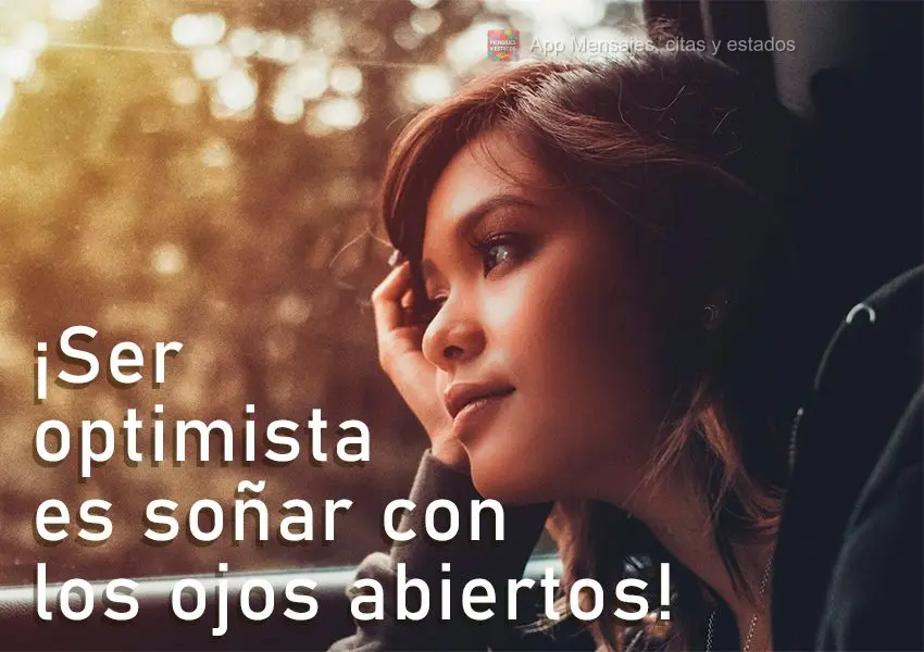 ¡Ser optimista es soñar con los ojos abiertos!