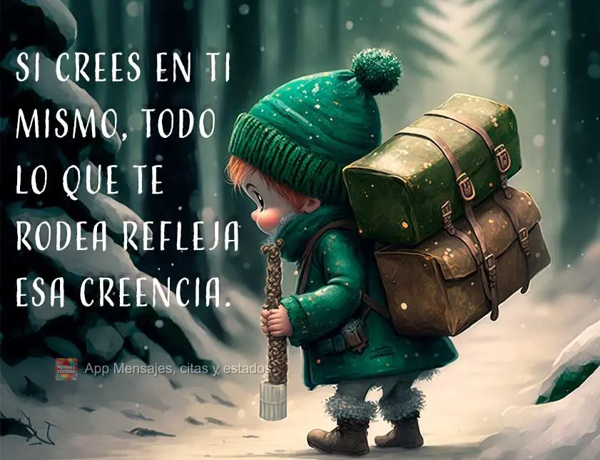 Si crees en ti mismo, todo lo que te rodea refleja esa creencia.