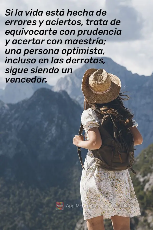 Si la vida está hecha de errores y aciertos, trata de equivocarte con prudencia y acertar con maestría; una persona optimista, incluso en las derrotas,...