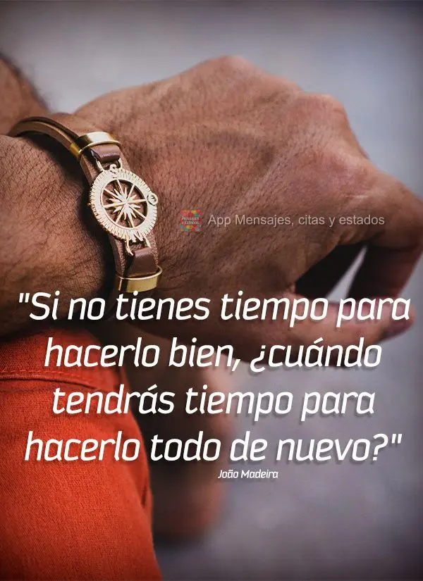 "Si no tienes tiempo para hacerlo bien, ¿cuándo tendrás tiempo para hacerlo todo de nuevo?" João Madeira