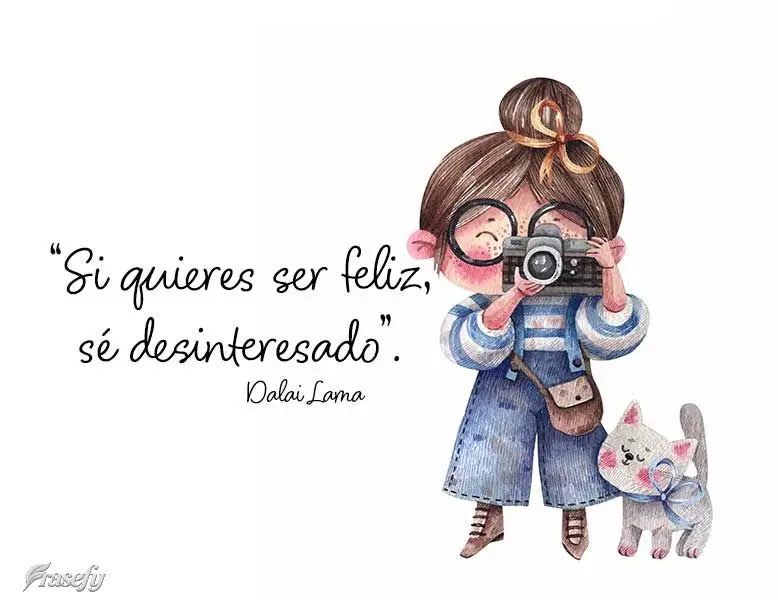 “Si quieres ser feliz, sé desinteresado”. Dalai Lama