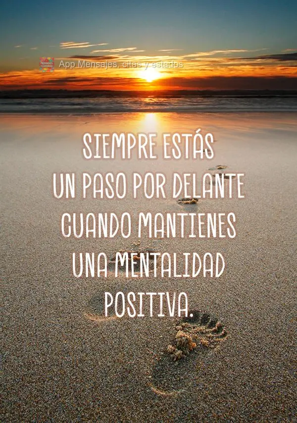 Siempre estás un paso por delante cuando mantienes una mentalidad positiva.