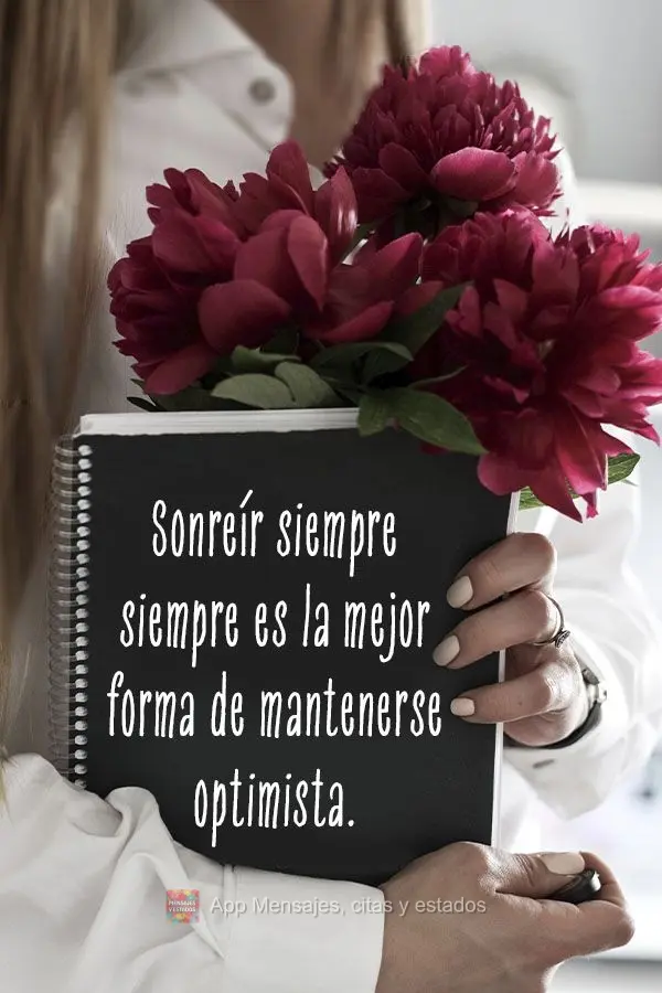 Sonreír siempre es la mejor forma de mantenerse optimista.