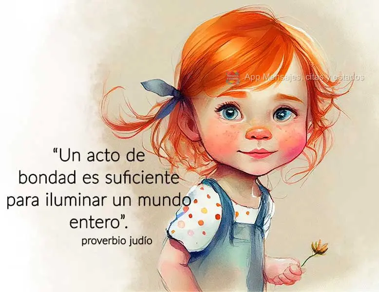 “Un acto de bondad es suficiente para iluminar un mundo entero”. proverbio judío