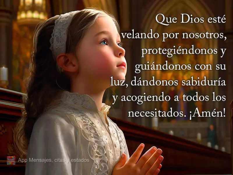 Que Dios esté velando por nosotros, protegiéndonos y guiándonos con su luz, dándonos sabiduría y acogiendo a todos los necesitados. ¡Amén!  