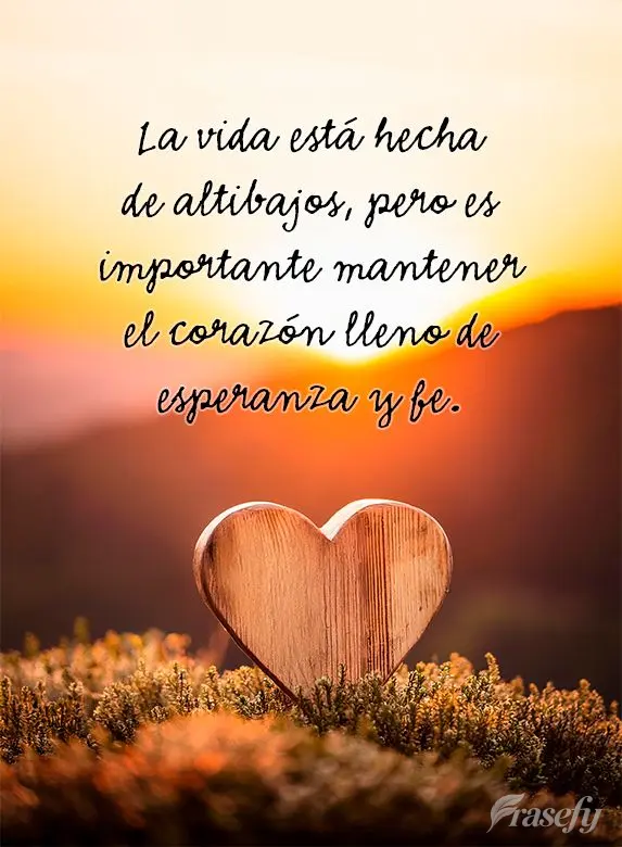 A vida é feita de altos e baixos, mas é importante manter o coração cheio de esperança e fé.