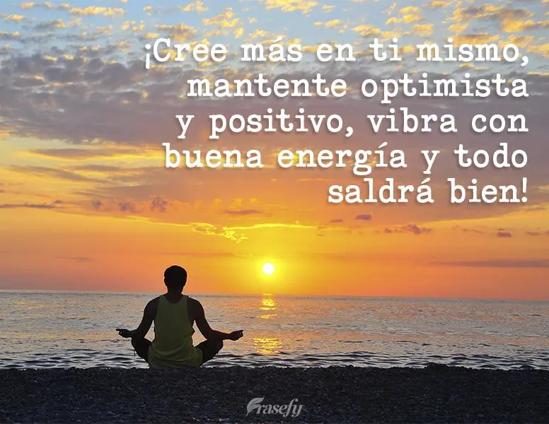 Acredite mais em você, se mantenha otimista e positivo, vibre boas energias que tudo dará certo!