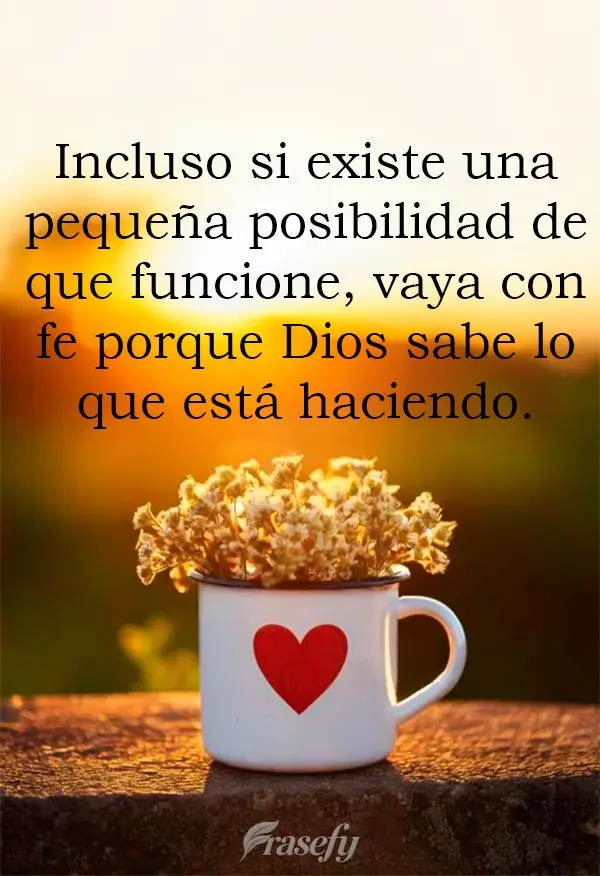 Mesmo que exista um mínimo de chance de dar certo, vá na fé porque Deus sabe o que faz.