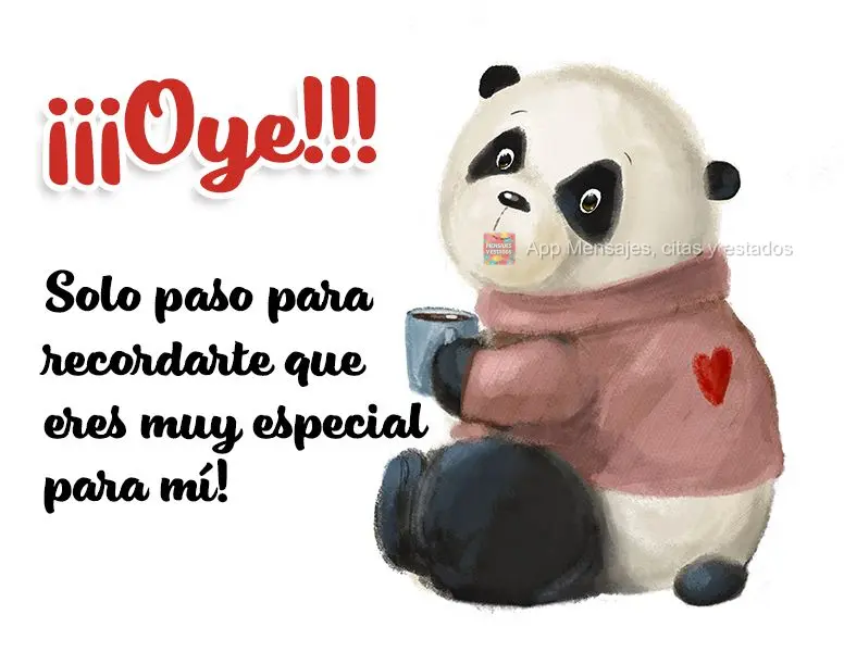 ¡¡¡Oye!!! Solo paso para recordarte que eres muy especial para mí!
