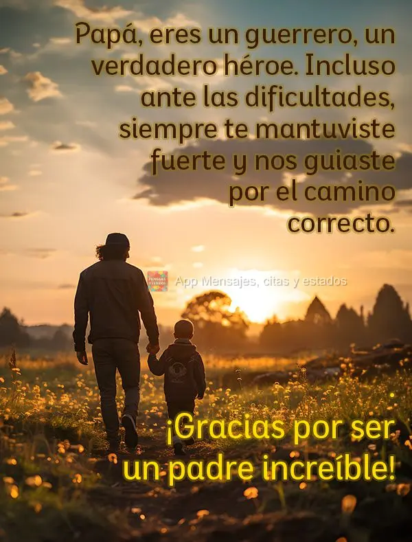 Papá, eres un guerrero, un verdadero héroe. Incluso ante las dificultades, siempre te mantuviste fuerte y nos guiaste por el camino correcto. ¡Gracias...
