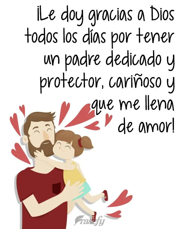 ¡Le doy gracias a Dios todos los días por tener un padre dedicado y protector, cariñoso y que me llena de amor!