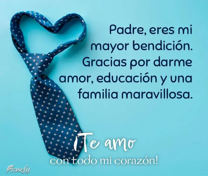 Padre, eres mi mayor bendición. Gracias por darme amor, educación y una familia maravillosa. ¡Te amo con todo mi corazón!