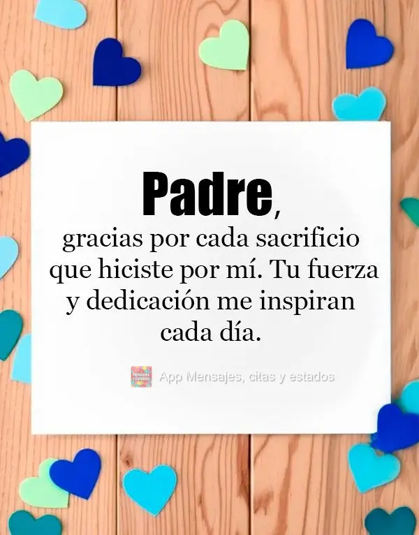 Padre, gracias por cada sacrificio que hiciste por mí. Tu fuerza y ​​dedicación me inspiran cada día.