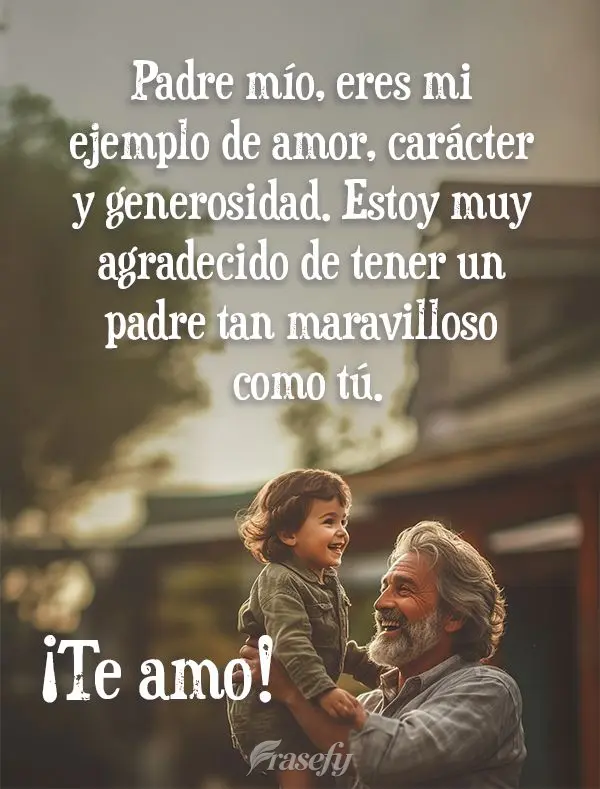 Padre mío, eres mi ejemplo de amor, carácter y generosidad. Estoy muy agradecido de tener un padre tan maravilloso como tú. ¡Te amo!